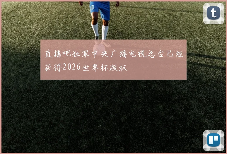 直播吧独家中央广播电视总台已经获得2026世界杯版权